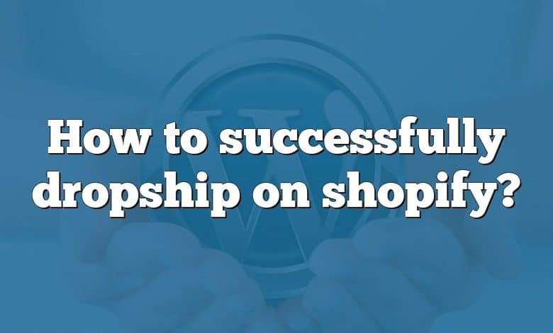 How to successfully dropship on shopify?