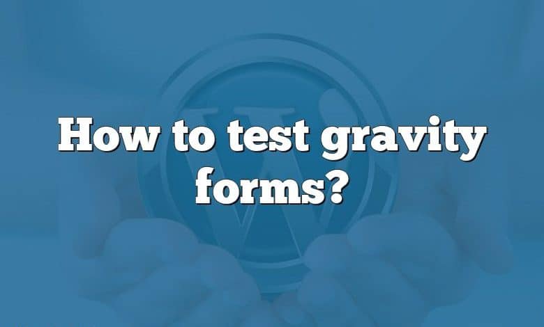 How to test gravity forms?