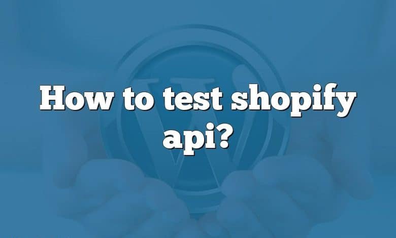 How to test shopify api?