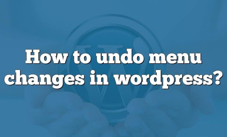 How to undo menu changes in wordpress?