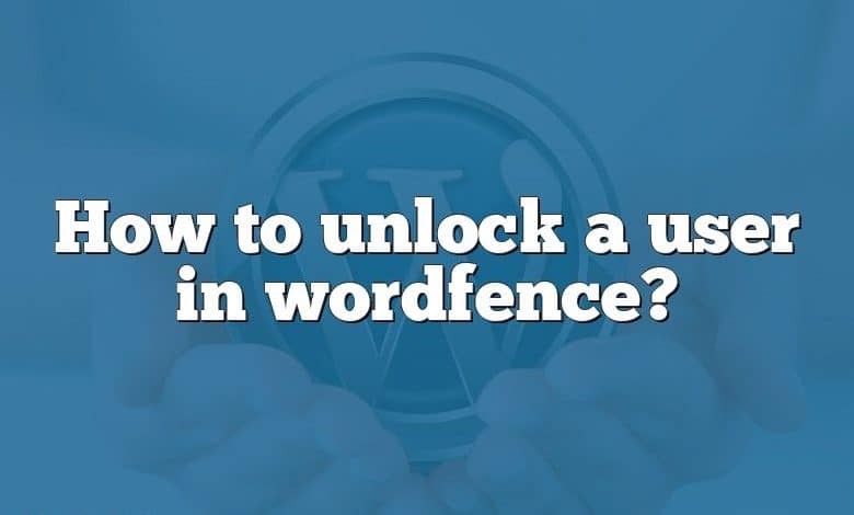 How to unlock a user in wordfence?