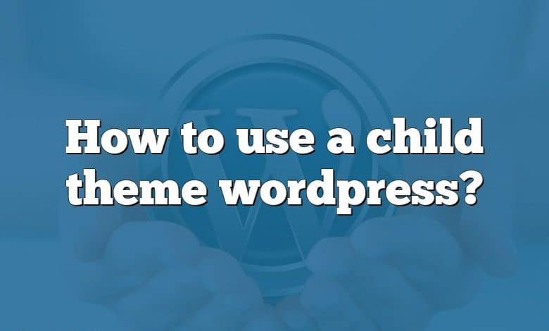 How to use a child theme wordpress?