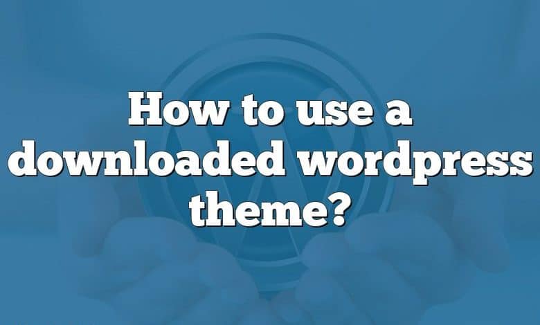 How to use a downloaded wordpress theme?