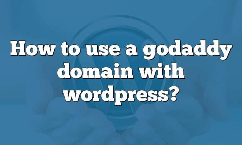 How to use a godaddy domain with wordpress?
