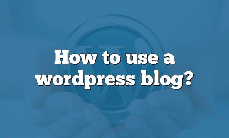 How to use a wordpress blog?