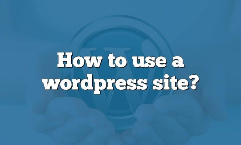 How to use a wordpress site?