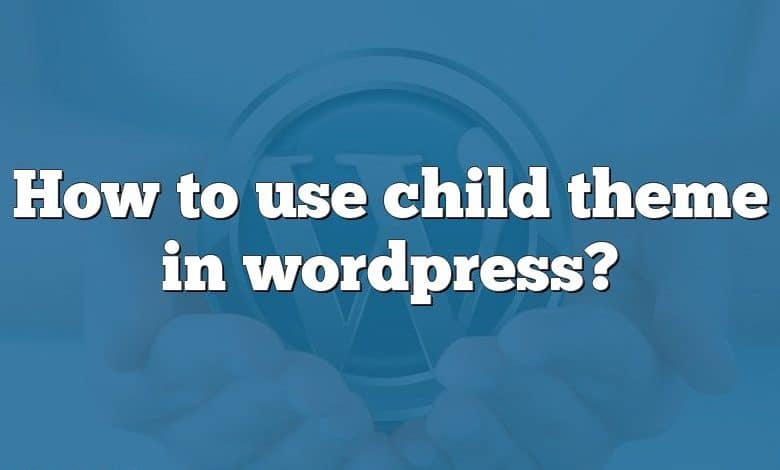 How to use child theme in wordpress?