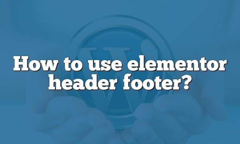 How to use elementor header footer?