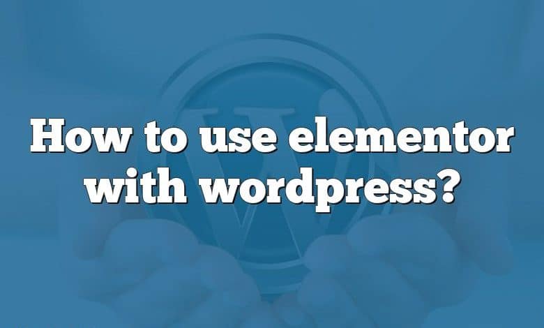 How to use elementor with wordpress?