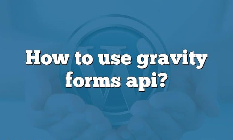 How to use gravity forms api?