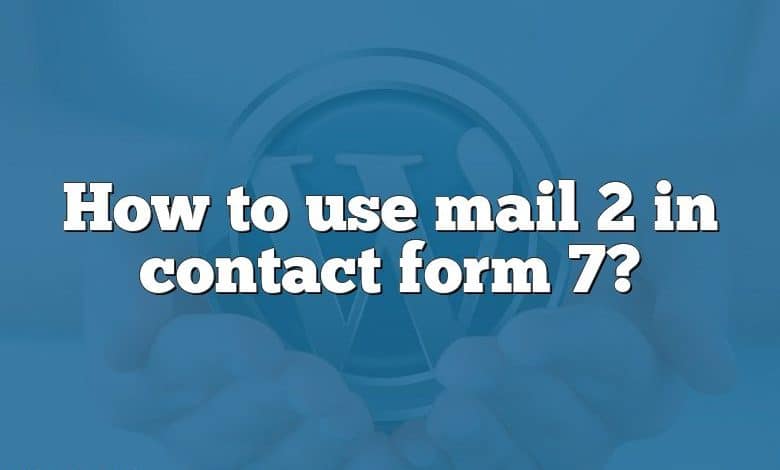 How to use mail 2 in contact form 7?