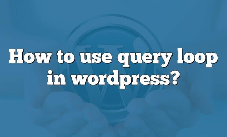 How to use query loop in wordpress?