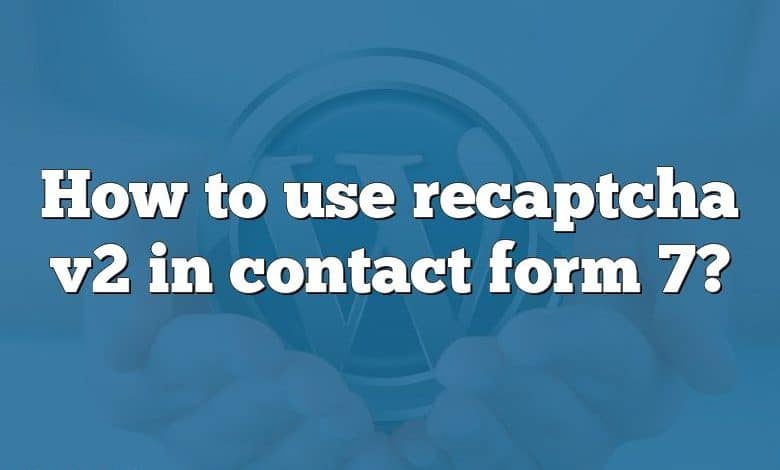 How to use recaptcha v2 in contact form 7?