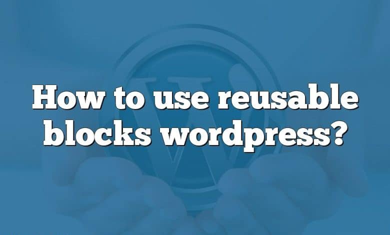 How to use reusable blocks wordpress?