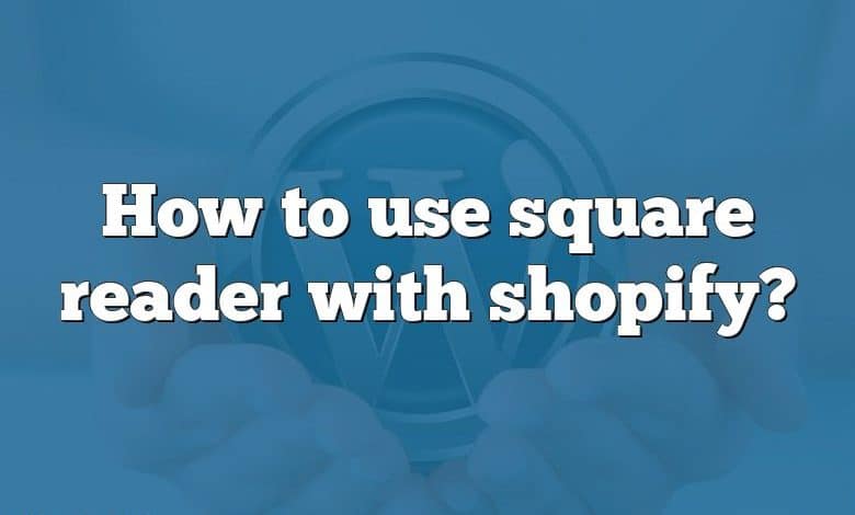 How to use square reader with shopify?