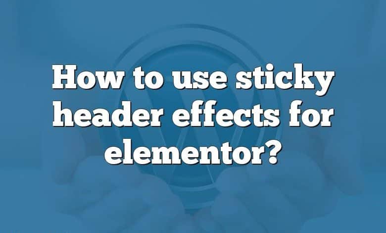 How to use sticky header effects for elementor?