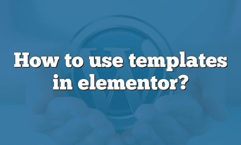 How to use templates in elementor?