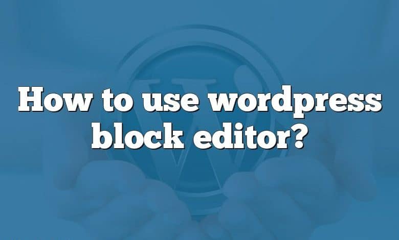 How to use wordpress block editor?