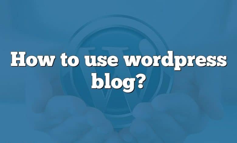 How to use wordpress blog?