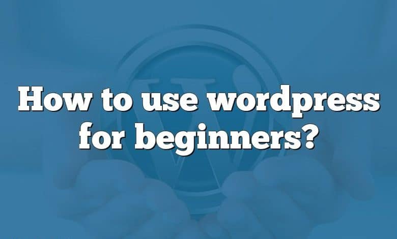 How to use wordpress for beginners?