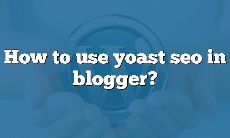 How to use yoast seo in blogger?