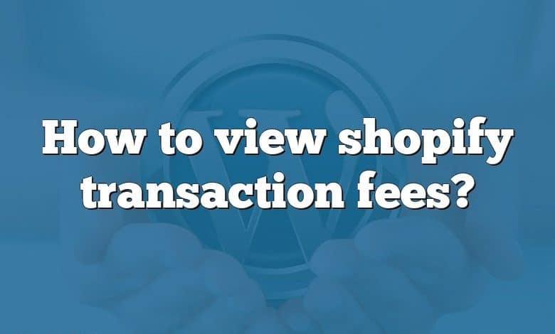 How to view shopify transaction fees?