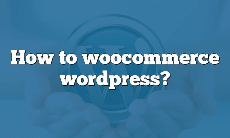 How to woocommerce wordpress?