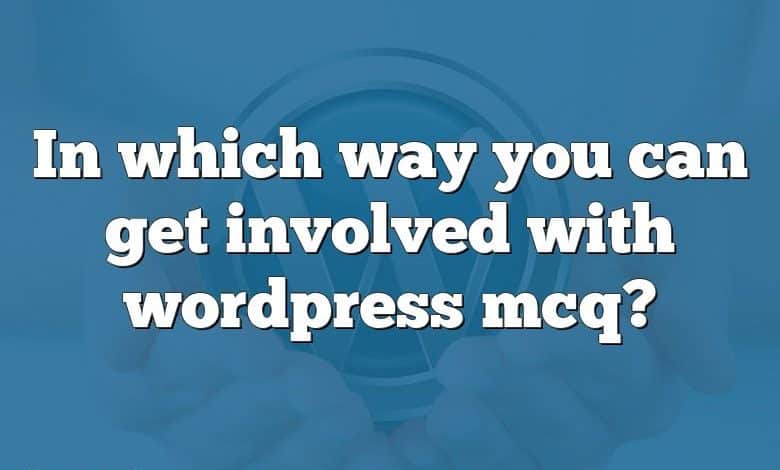 In which way you can get involved with wordpress mcq?