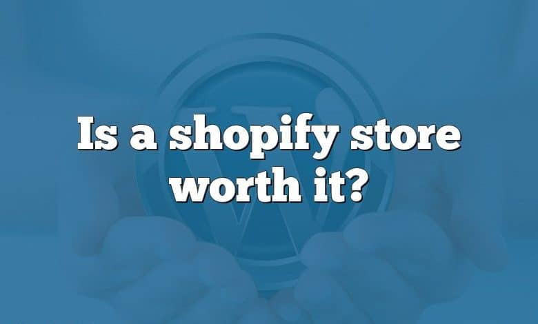 Is a shopify store worth it?