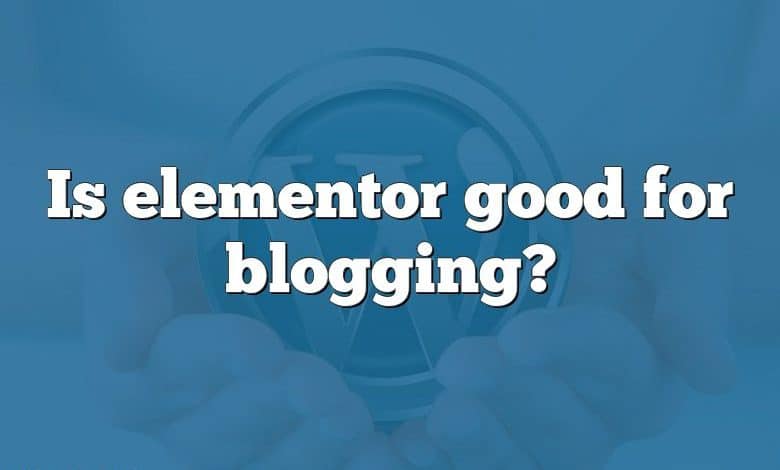 Is elementor good for blogging?