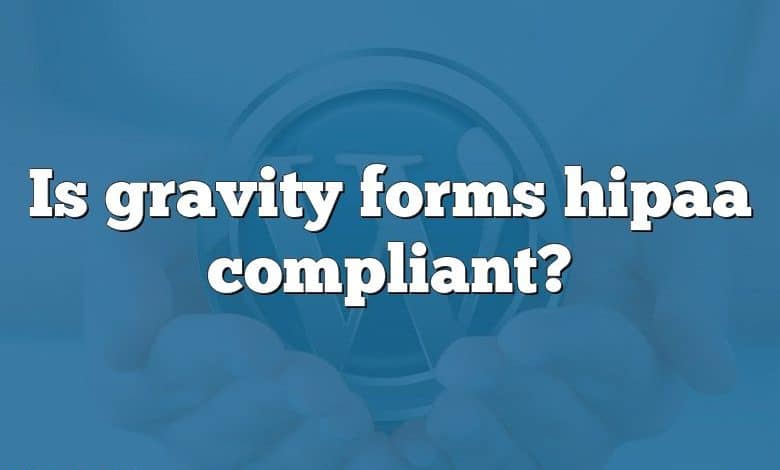 Is gravity forms hipaa compliant?