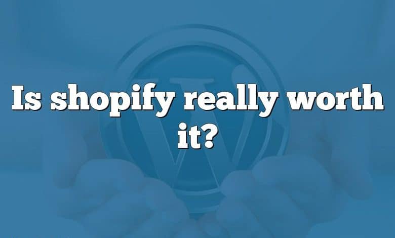 Is shopify really worth it?