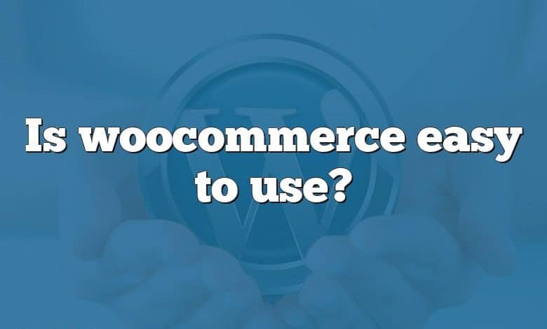 Is woocommerce easy to use?