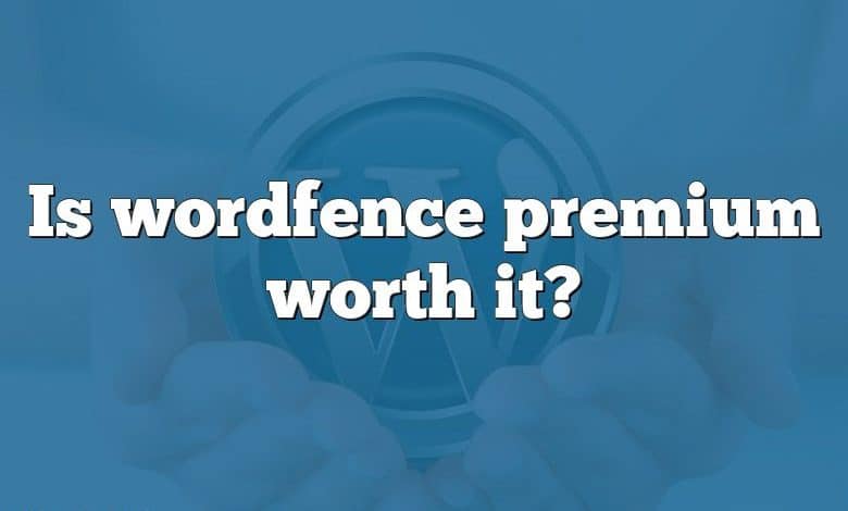 Is wordfence premium worth it?