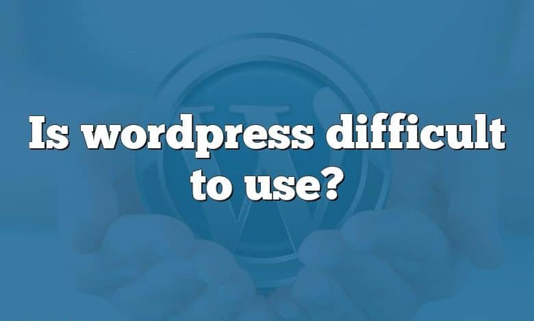 Is wordpress difficult to use?