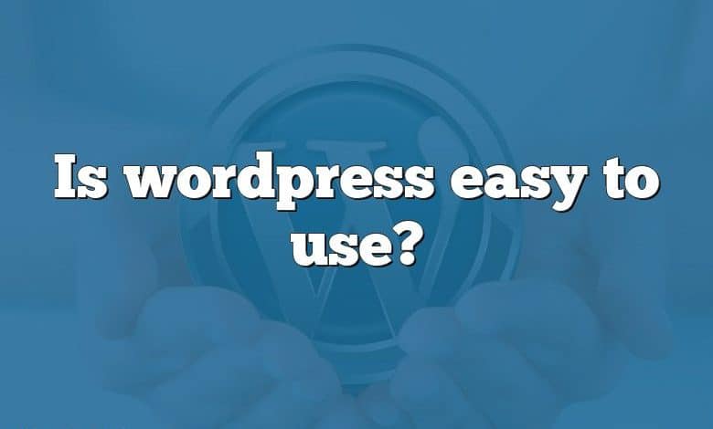 Is wordpress easy to use?