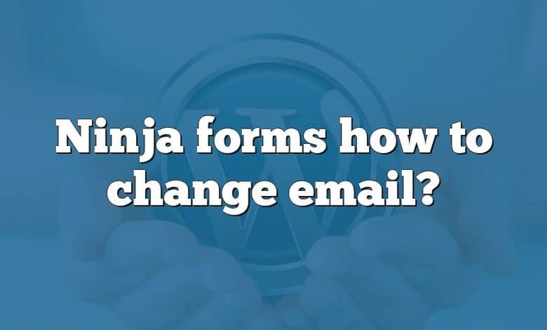 Ninja forms how to change email?