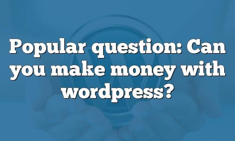 Popular question: Can you make money with wordpress?