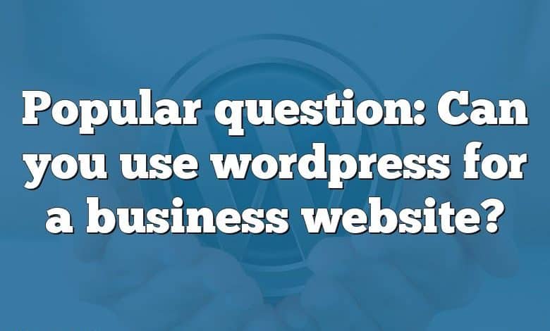 Popular question: Can you use wordpress for a business website?