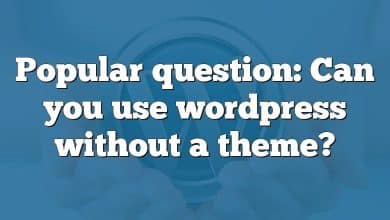 Popular question: Can you use wordpress without a theme?