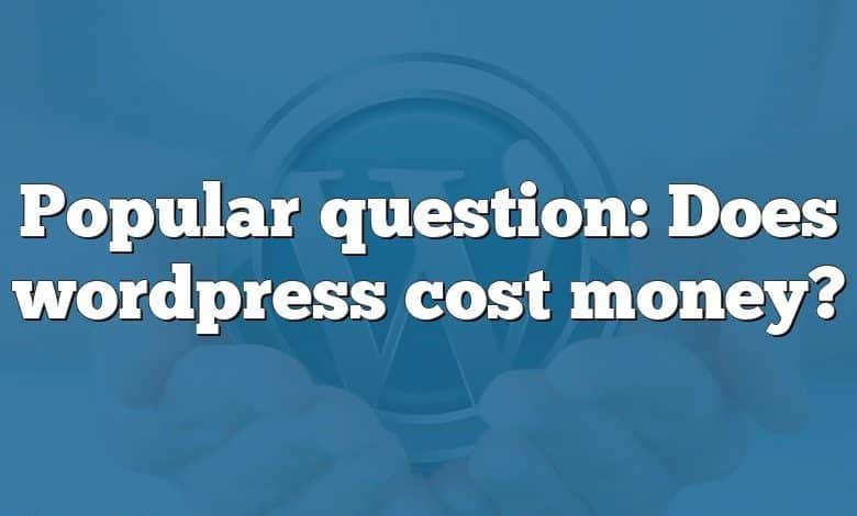 Popular question: Does wordpress cost money?