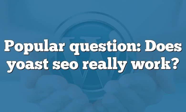 Popular question: Does yoast seo really work?