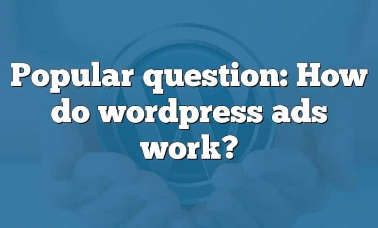 Popular question: How do wordpress ads work?