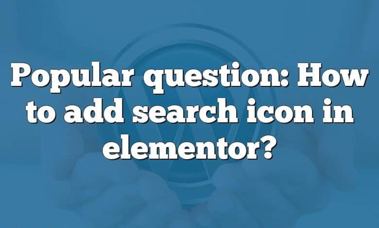 Popular question: How to add search icon in elementor?