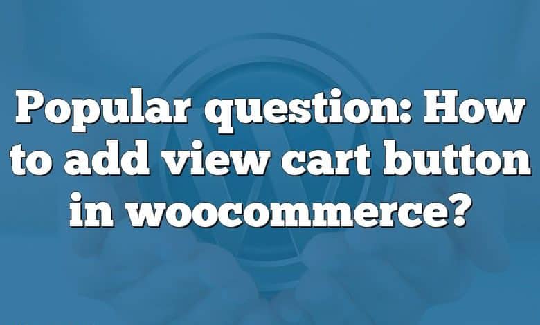 Popular question: How to add view cart button in woocommerce?