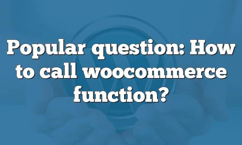 Popular question: How to call woocommerce function?