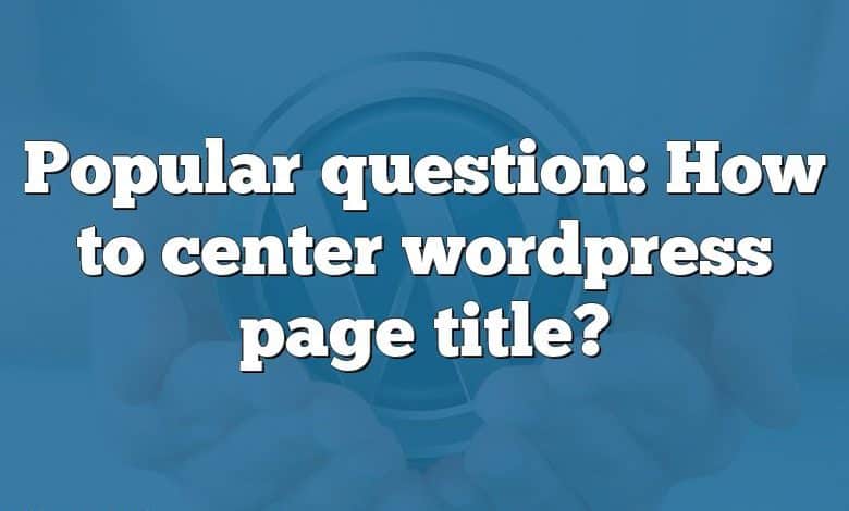 Popular question: How to center wordpress page title?