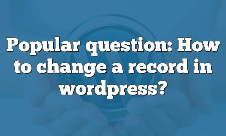 Popular question: How to change a record in wordpress?