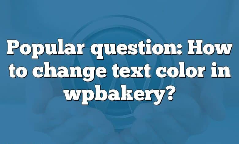 Popular question: How to change text color in wpbakery?