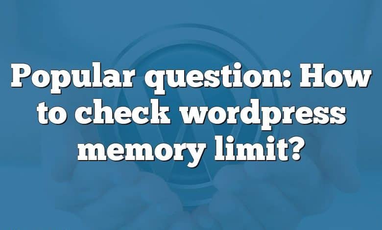 Popular question: How to check wordpress memory limit?